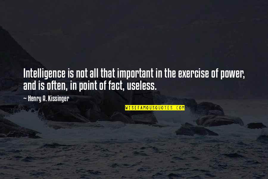 Useless Facts Quotes By Henry A. Kissinger: Intelligence is not all that important in the