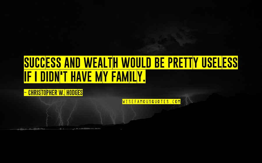 Useless Family Quotes By Christopher W. Hodges: Success and wealth would be pretty useless if