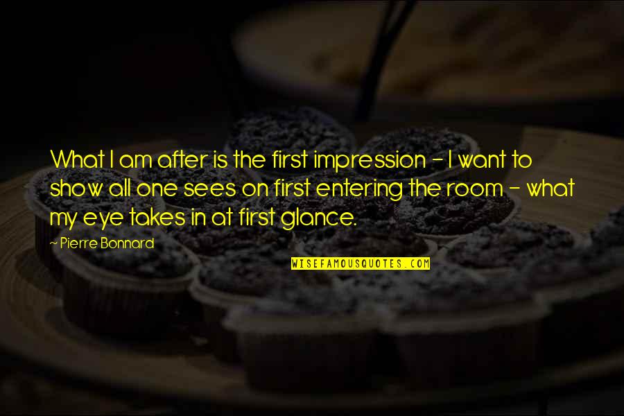 Useless Father Quotes By Pierre Bonnard: What I am after is the first impression Useless Father Quotes By Pierre Bonnard: What I am after is the first impression