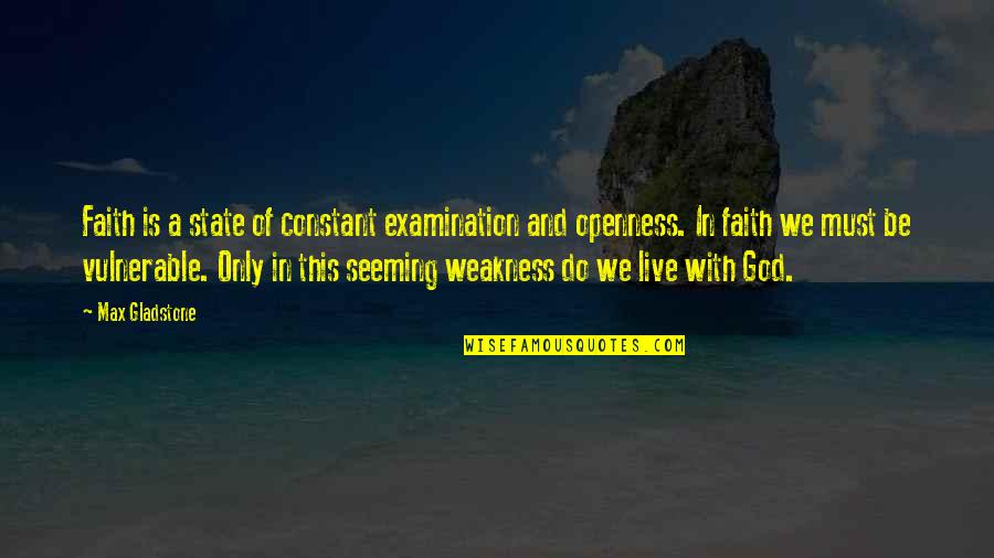 Useless Friends Quotes By Max Gladstone: Faith is a state of constant examination and