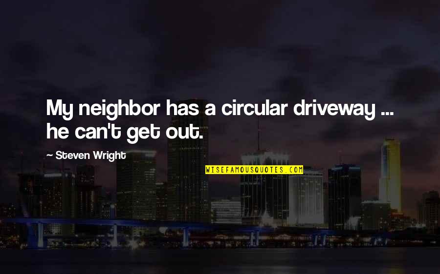 Useless Girlfriend Quotes By Steven Wright: My neighbor has a circular driveway ... he