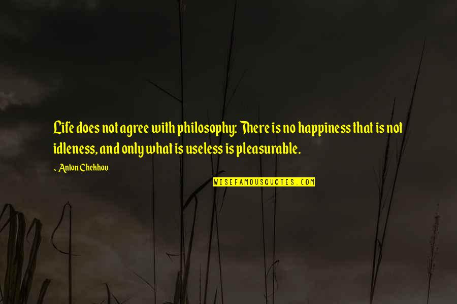 Useless Life Quotes By Anton Chekhov: Life does not agree with philosophy: There is Useless Life Quotes By Anton Chekhov: Life does not agree with philosophy: There is