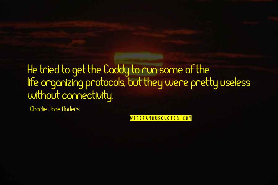 Useless Life Quotes By Charlie Jane Anders: He tried to get the Caddy to run Useless Life Quotes By Charlie Jane Anders: He tried to get the Caddy to run