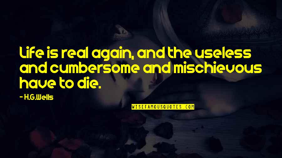 Useless Life Quotes By H.G.Wells: Life is real again, and the useless and