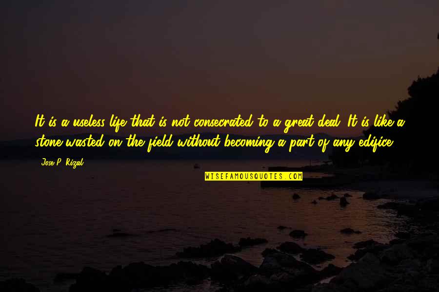 Useless Life Quotes By Jose P. Rizal: It is a useless life that is not Useless Life Quotes By Jose P. Rizal: It is a useless life that is not