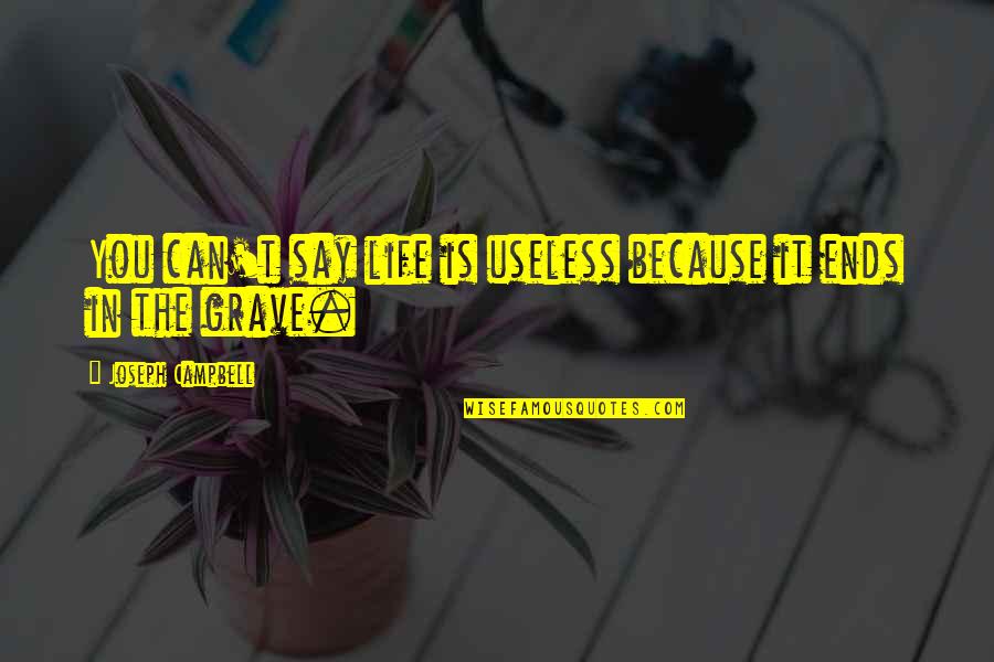 Useless Life Quotes By Joseph Campbell: You can't say life is useless because it Useless Life Quotes By Joseph Campbell: You can't say life is useless because it