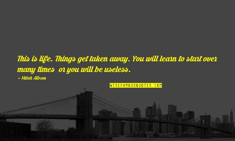 Useless Life Quotes By Mitch Albom: This is life. Things get taken away. You Useless Life Quotes By Mitch Albom: This is life. Things get taken away. You