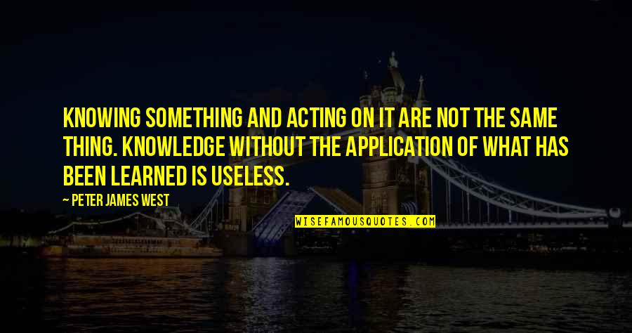 Useless Life Quotes By Peter James West: Knowing something and acting on it are not Useless Life Quotes By Peter James West: Knowing something and acting on it are not