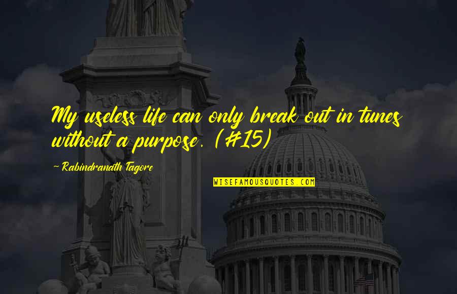 Useless Life Quotes By Rabindranath Tagore: My useless life can only break out in Useless Life Quotes By Rabindranath Tagore: My useless life can only break out in