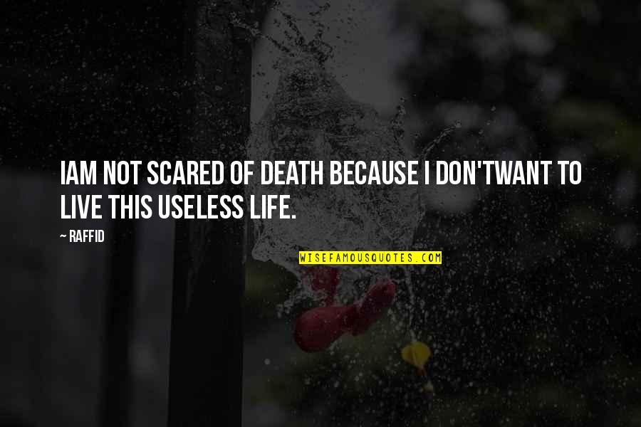 Useless Life Quotes By Raffid: Iam not scared of death because I don'twant