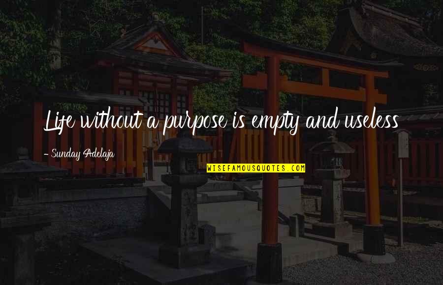 Useless Life Quotes By Sunday Adelaja: Life without a purpose is empty and useless Useless Life Quotes By Sunday Adelaja: Life without a purpose is empty and useless