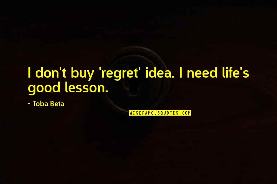 Useless Life Quotes By Toba Beta: I don't buy 'regret' idea. I need life's