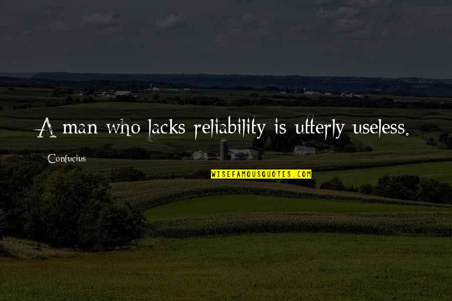 Useless Man Quotes By Confucius: A man who lacks reliability is utterly useless.