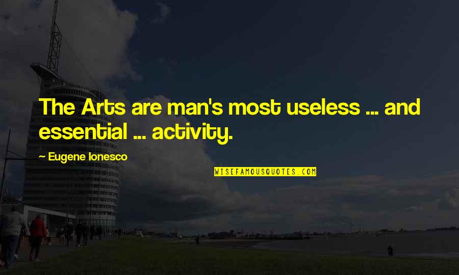 Useless Man Quotes By Eugene Ionesco: The Arts are man's most useless ... and
