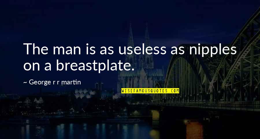Useless Man Quotes By George R R Martin: The man is as useless as nipples on