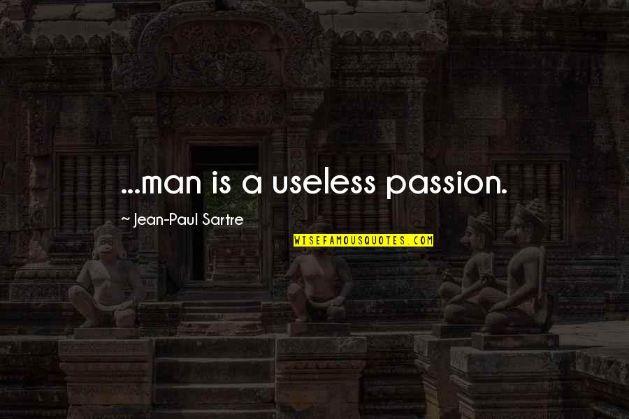 Useless Man Quotes By Jean-Paul Sartre: ...man is a useless passion.