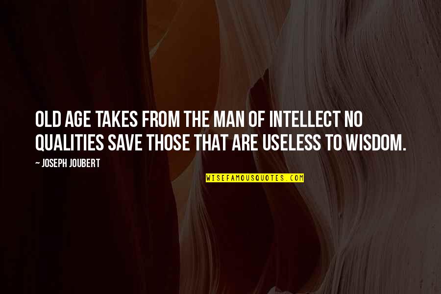 Useless Man Quotes By Joseph Joubert: Old age takes from the man of intellect