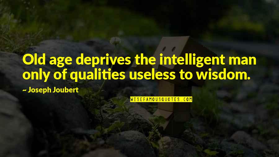 Useless Man Quotes By Joseph Joubert: Old age deprives the intelligent man only of