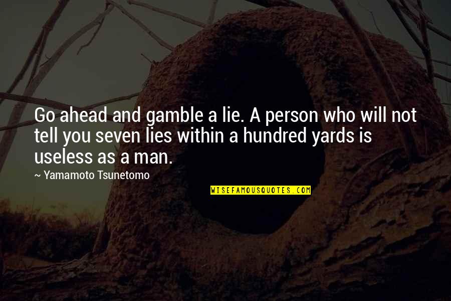 Useless Man Quotes By Yamamoto Tsunetomo: Go ahead and gamble a lie. A person