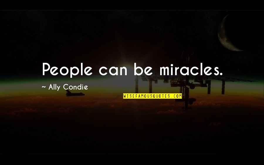 Useless Person Quotes By Ally Condie: People can be miracles. Useless Person Quotes By Ally Condie: People can be miracles.