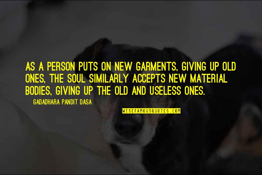 Useless Person Quotes By Gadadhara Pandit Dasa: As a person puts on new garments, giving