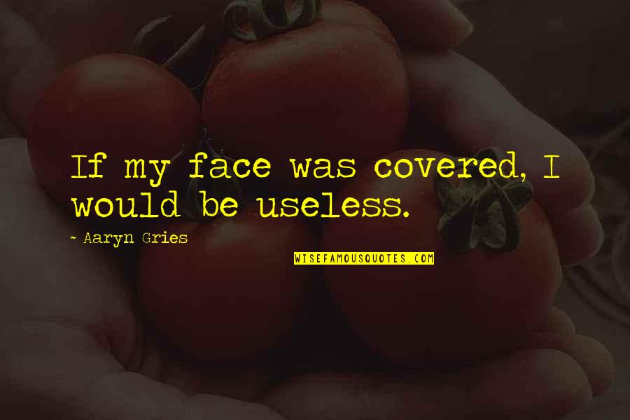 Useless Quotes By Aaryn Gries: If my face was covered, I would be