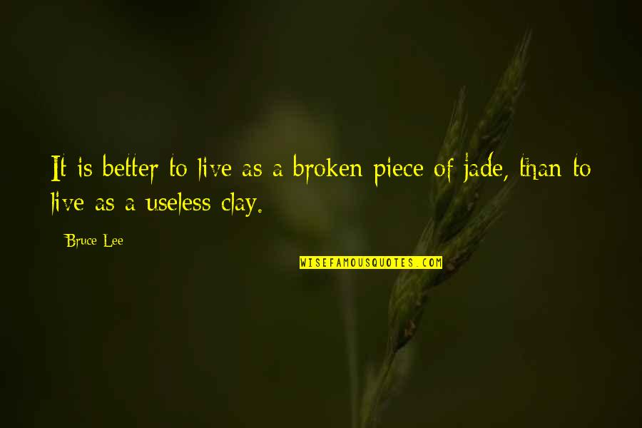 Useless Quotes By Bruce Lee: It is better to live as a broken