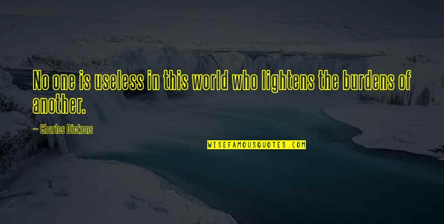 Useless Quotes By Charles Dickens: No one is useless in this world who