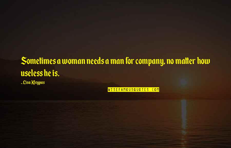 Useless Quotes By Lisa Kleypas: Sometimes a woman needs a man for company,