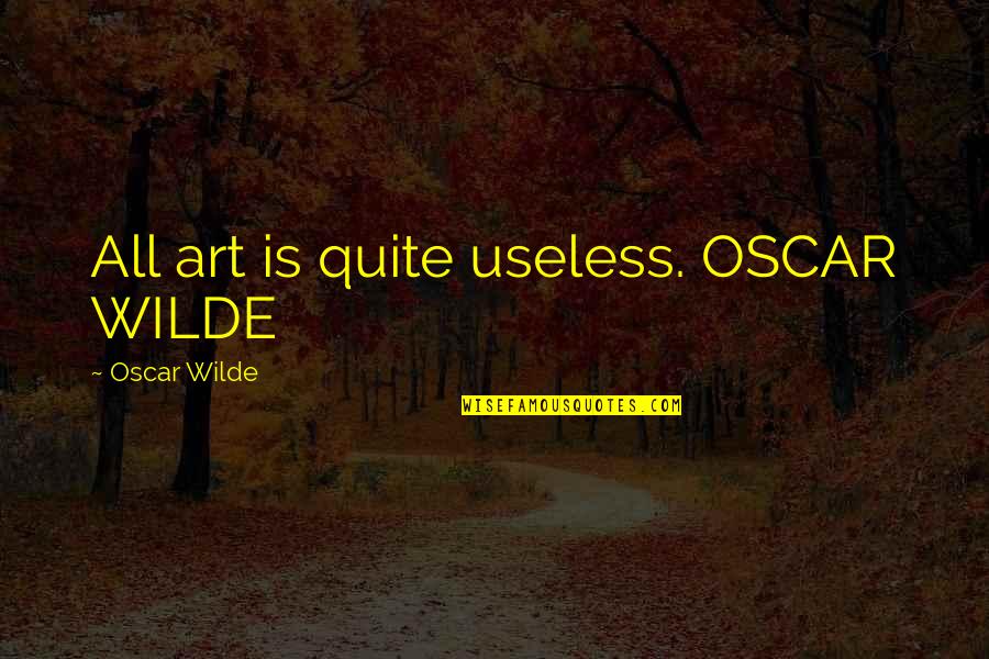 Useless Quotes By Oscar Wilde: All art is quite useless. OSCAR WILDE
