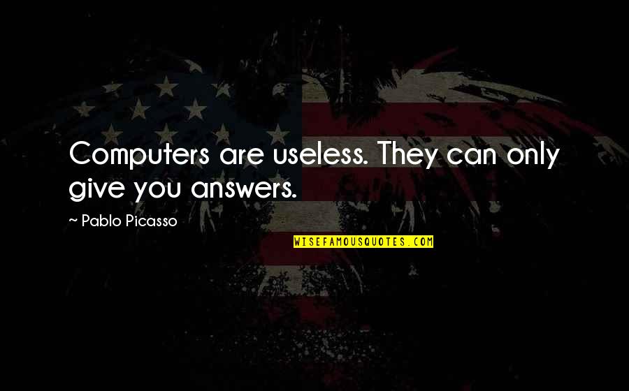 Useless Quotes By Pablo Picasso: Computers are useless. They can only give you