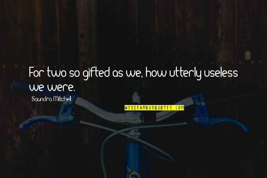 Useless Quotes By Saundra Mitchell: For two so gifted as we, how utterly