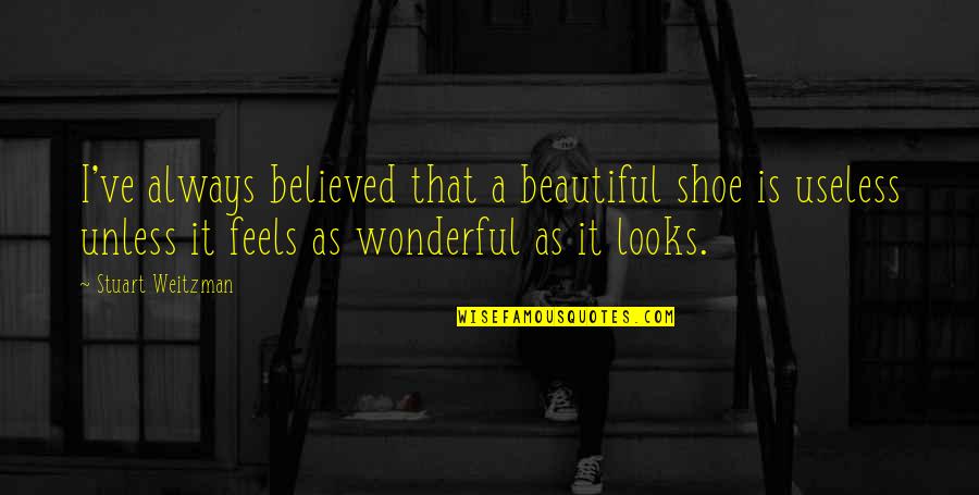 Useless Quotes By Stuart Weitzman: I've always believed that a beautiful shoe is