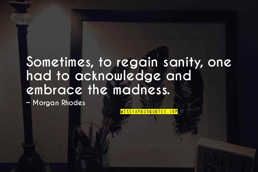 Useless Relationship Quotes By Morgan Rhodes: Sometimes, to regain sanity, one had to acknowledge