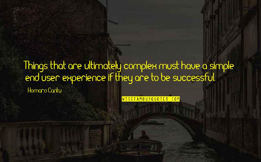 User Experience Quotes By Homaro Cantu: Things that are ultimately complex must have a