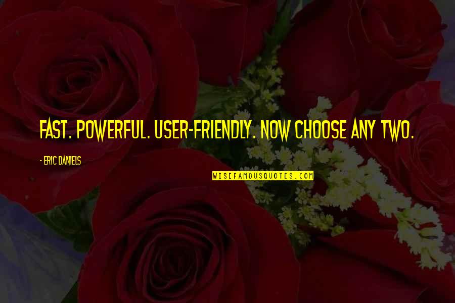 User Friendly Quotes By Eric Daniels: Fast. Powerful. User-friendly. Now choose any two.