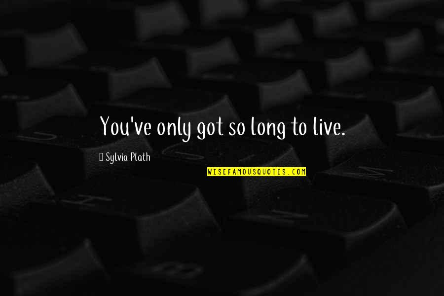 User People Quotes By Sylvia Plath: You've only got so long to live.