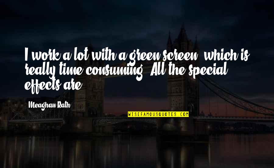 User Submitted Quotes By Meaghan Rath: I work a lot with a green screen,