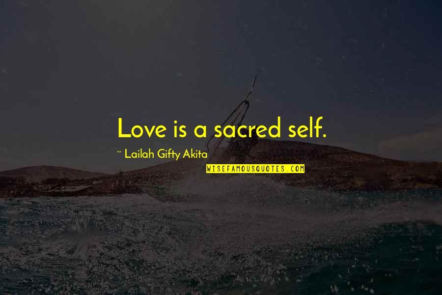 Userer's Quotes By Lailah Gifty Akita: Love is a sacred self.