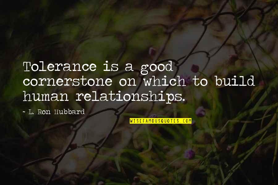 Users And Backstabbers Quotes By L. Ron Hubbard: Tolerance is a good cornerstone on which to