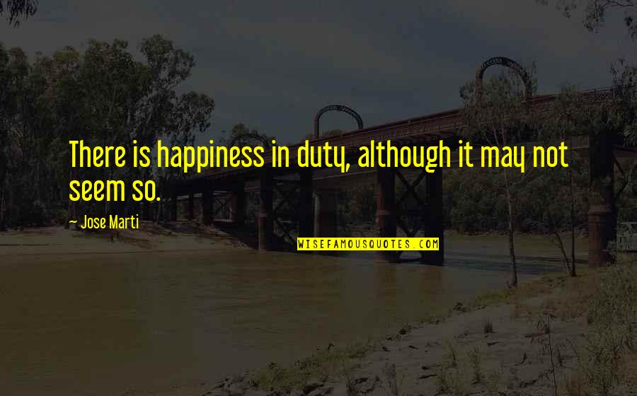 Users Picture Quotes By Jose Marti: There is happiness in duty, although it may