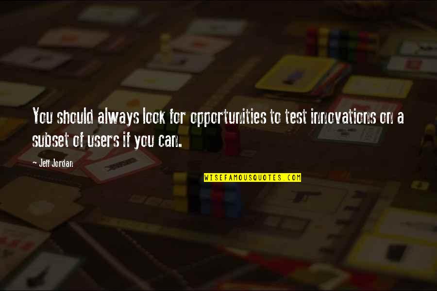 Users Quotes By Jeff Jordan: You should always look for opportunities to test