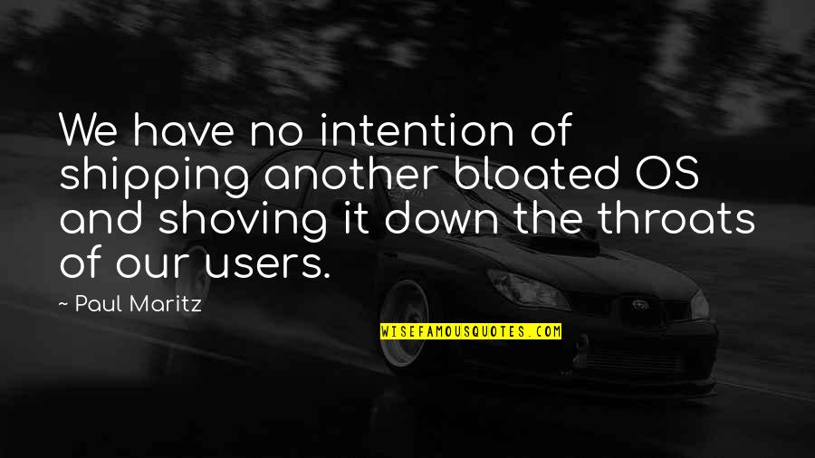 Users Quotes By Paul Maritz: We have no intention of shipping another bloated