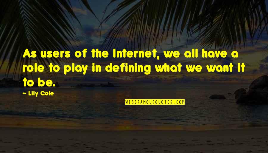 Users To Quotes By Lily Cole: As users of the Internet, we all have