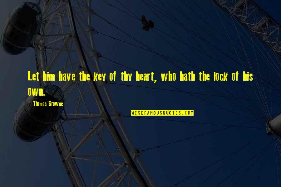 Uses Of Heartland Quotes By Thomas Browne: Let him have the key of thy heart,