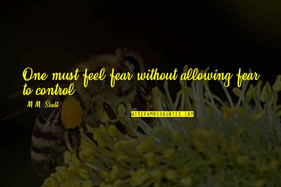 Usetage Quotes By M.M. Scott: One must feel fear without allowing fear to Usetage Quotes By M.M. Scott: One must feel fear without allowing fear to