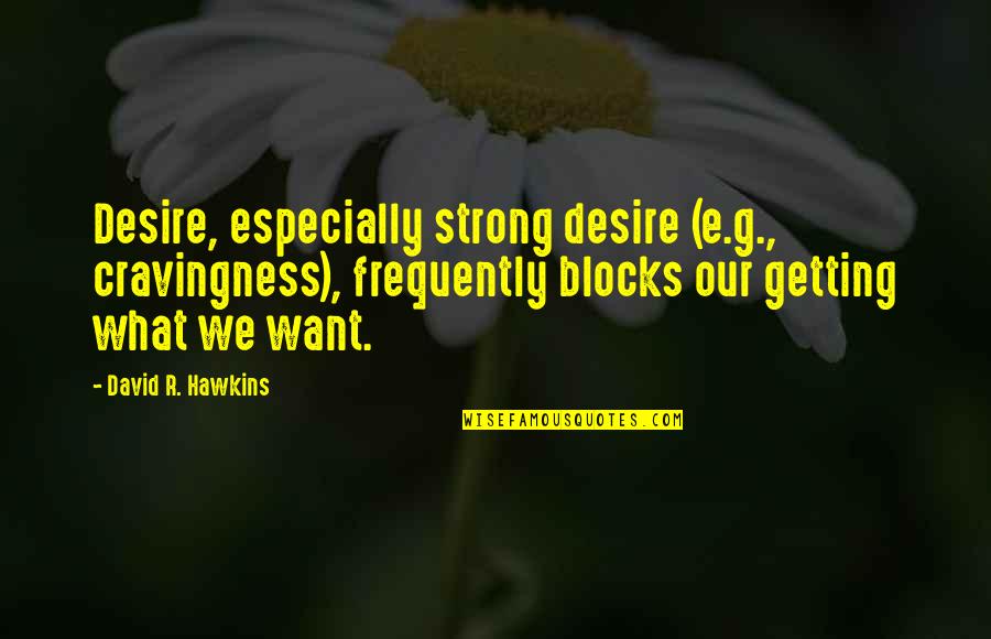 Usf4 Cody Win Quotes By David R. Hawkins: Desire, especially strong desire (e.g., cravingness), frequently blocks Usf4 Cody Win Quotes By David R. Hawkins: Desire, especially strong desire (e.g., cravingness), frequently blocks