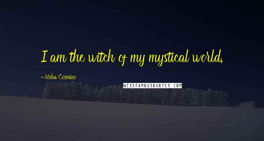 Usha Cosmico quotes: I am the witch of my mystical world.
