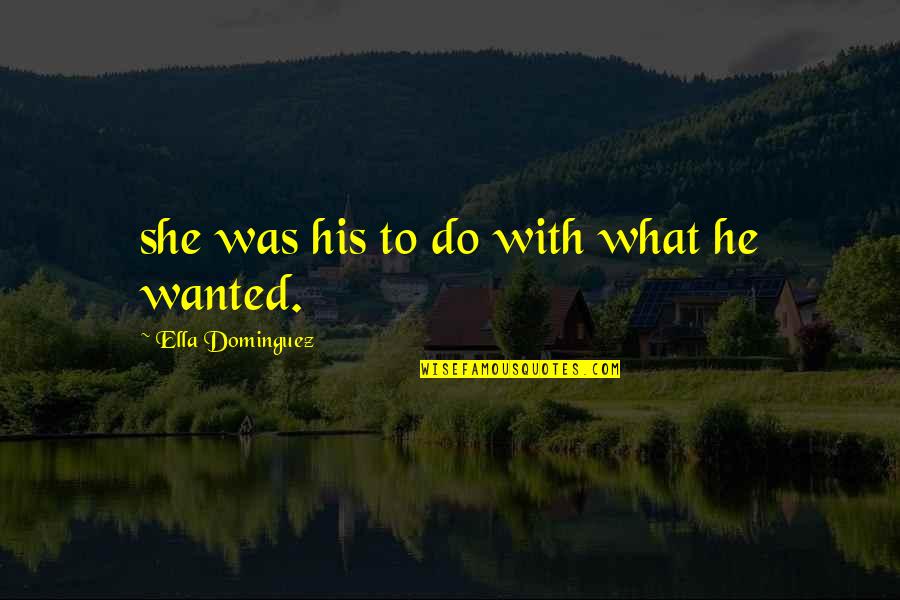 Usha Quotes By Ella Dominguez: she was his to do with what he Usha Quotes By Ella Dominguez: she was his to do with what he