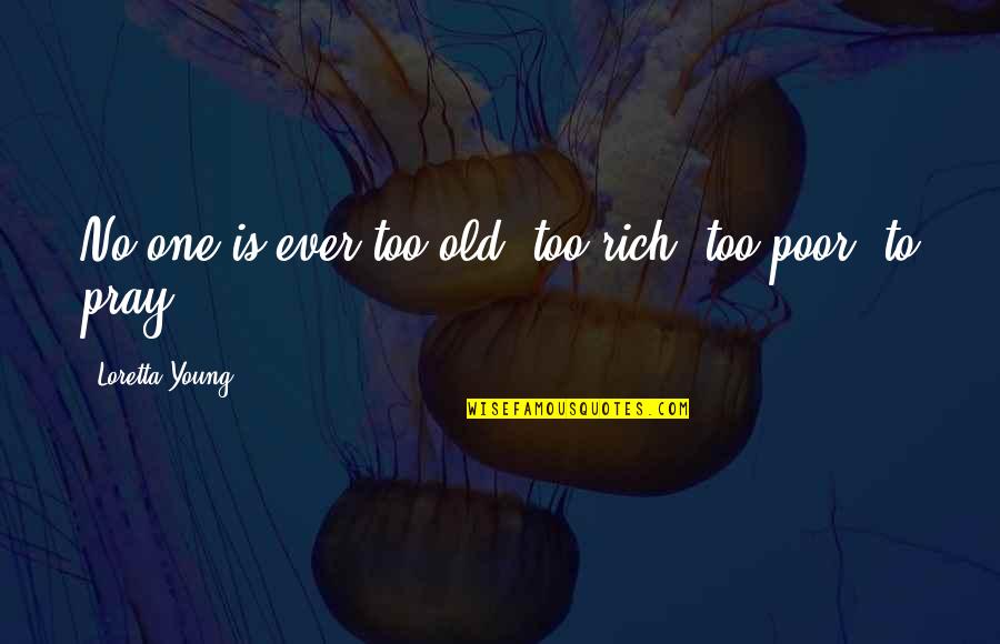 Usha Quotes By Loretta Young: No one is ever too old, too rich, Usha Quotes By Loretta Young: No one is ever too old, too rich,